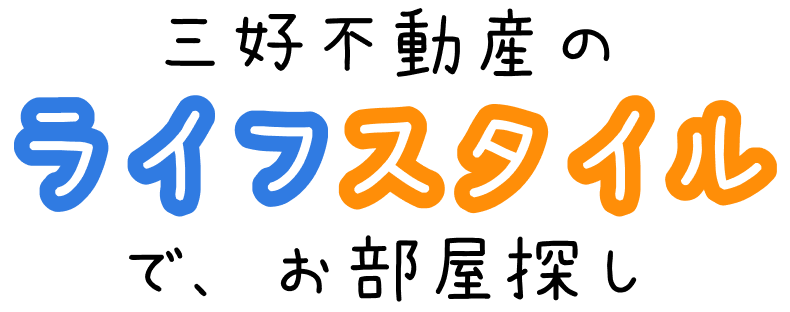 三好不動産のライフスタイルでお部屋探し